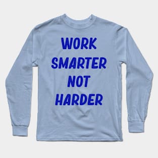 Work smarter, not harder Long Sleeve T-Shirt